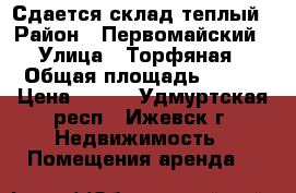 Сдается склад теплый › Район ­ Первомайский › Улица ­ Торфяная › Общая площадь ­ 150 › Цена ­ 300 - Удмуртская респ., Ижевск г. Недвижимость » Помещения аренда   